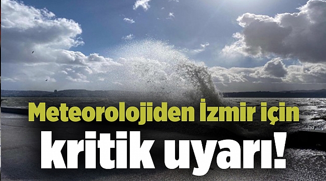 Meteorolojiden İzmir için kritik uyarı!
