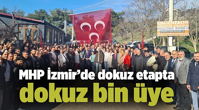 MHP İzmir’de dokuz etapta dokuz bin üye