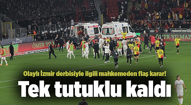 Olaylı İzmir derbisiyle ilgili mahkemeden flaş karar! Tek tutuklu kaldı
