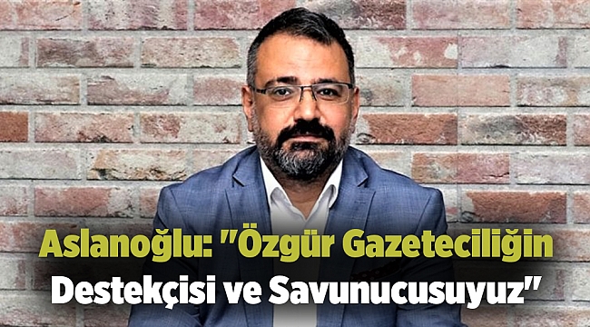 Şenol Aslanoğlu'ndan 10 Ocak Mesajı: "Özgür Gazeteciliğin Destekçisi ve Savunucusuyuz"