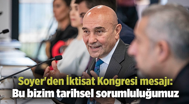 Soyer'den İktisat Kongresi mesajı: Bu bizim tarihsel sorumluluğumuz