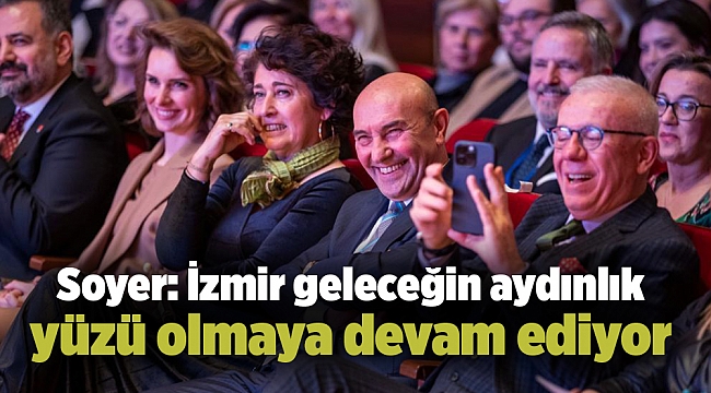 Soyer: İzmir geleceğin aydınlık yüzü olmaya devam ediyor
