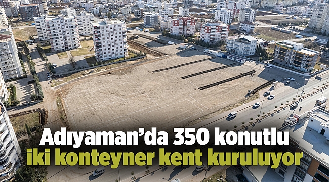 Adıyaman'da 350 konutlu iki konteyner kent kuruluyor