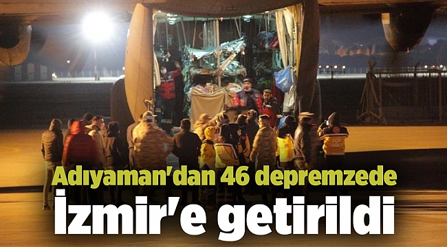 Adıyaman&#039;dan 46 depremzede İzmir&#039;e getirildi