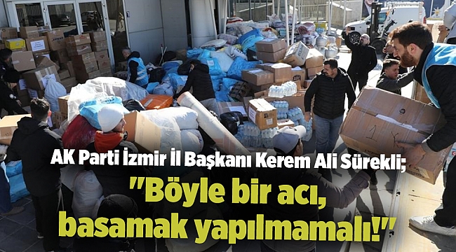 AK Parti İzmir İl Başkanı Kerem Ali Sürekli; "Böyle bir acı, basamak yapılmamalı!"