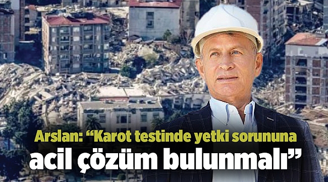 Arslan: “Karot testinde yetki sorununa acil çözüm bulunmalı”