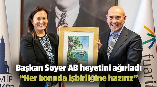 Başkan Soyer AB heyetini ağırladı