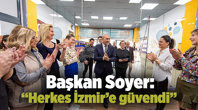 Başkan Soyer: “Herkes İzmir’e güvendi”