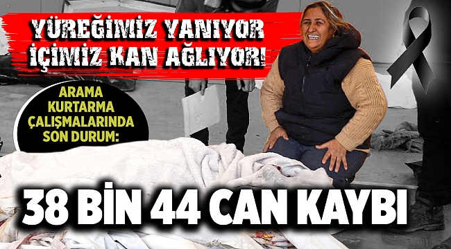 Büyük afette can kabı 38 bin 44'e yükseldi
