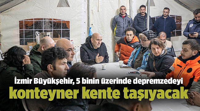 Büyükşehir 5 binden fazla depremzedeyi konteynere kavuşturacak