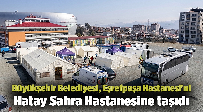 Büyükşehir Belediyesi, Eşrefpaşa Hastanesi'ni Hatay Sahra Hastanesine taşıdı