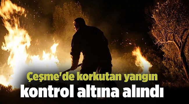 Çeşme'de korkutan yangın kontrol altına alındı