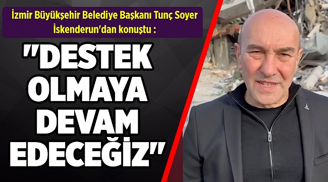 "DESTEK OLMAYA DEVAM EDECEĞİZ"