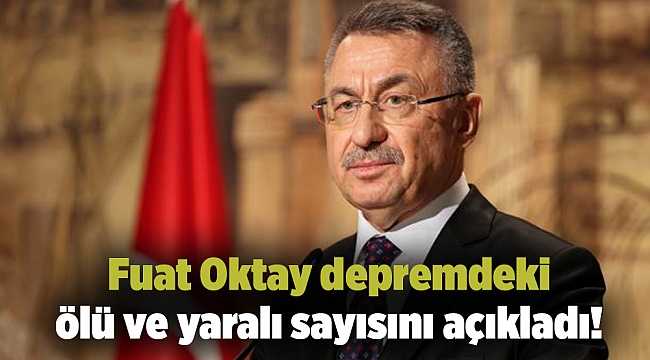 Fuat Oktay depremdeki ölü ve yaralı sayısını açıkladı!