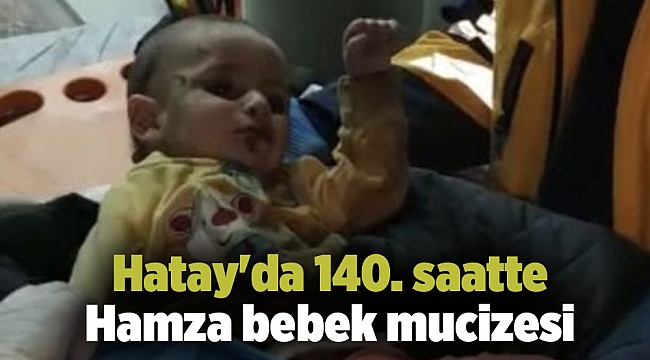 Hatay'da 140. saatte Hamza bebek mucizesi