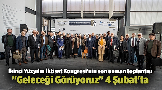 İkinci Yüzyılın İktisat Kongresi'nin son uzman toplantısı "Geleceği Görüyoruz" 4 Şubat'ta