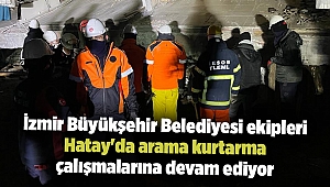 İzmir Büyükşehir Belediyesi ekipleri Hatay'da arama kurtarma çalışmalarına devam ediyor