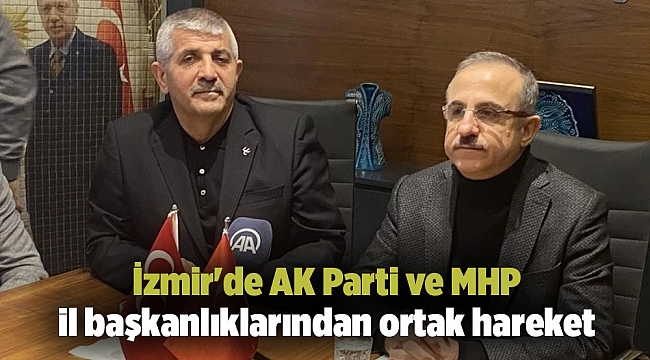 İzmir'de AK Parti ve MHP il başkanlıklarından ortak hareket