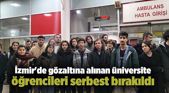 İzmir&#039;de gözaltına alınan üniversite öğrencileri serbest bırakıldı