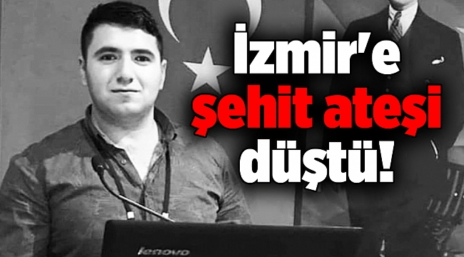 İzmir'e şehit ateşi düştü!