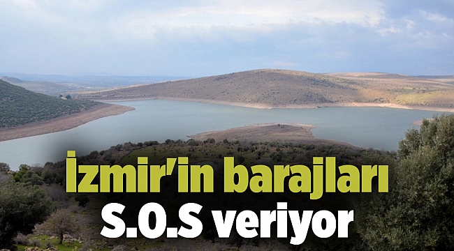 İzmir'in barajları S.O.S veriyor