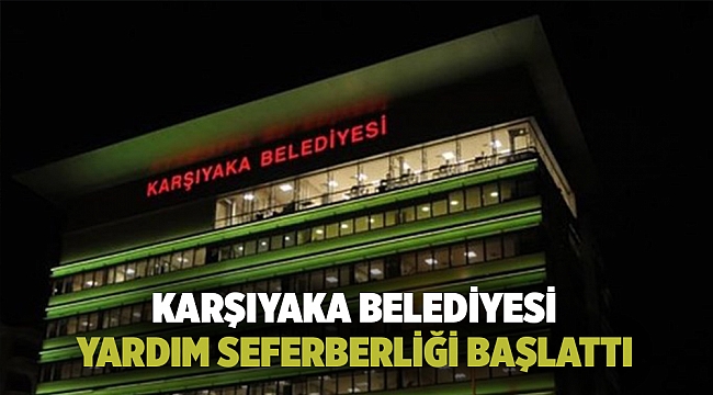 KARŞIYAKA BELEDİYESİ YARDIM SEFERBERLİĞİ BAŞLATTI