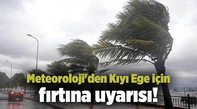 Meteoroloji'den Kıyı Ege için fırtına uyarısı!