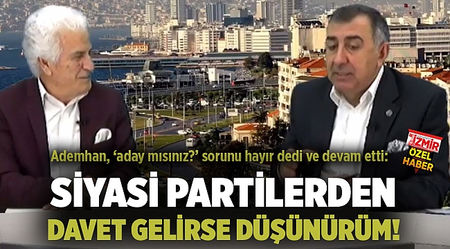 SİYASİ PARTİLERDEN DAVET GELİRSE DÜŞÜNÜRÜM!