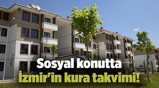 Sosyal konutta İzmir'in kura takvimi!