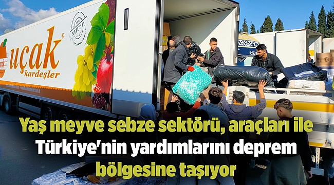 Yaş meyve sebze sektörü, araçları ile Türkiye&#039;nin yardımlarını deprem bölgesine taşıyor