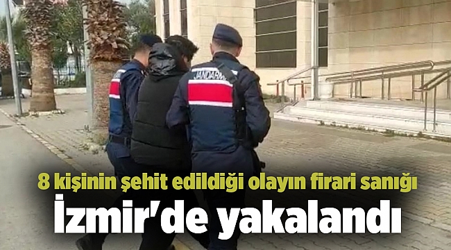 8 kişinin şehit edildiği olayın firari sanığı İzmir'de yakalandı