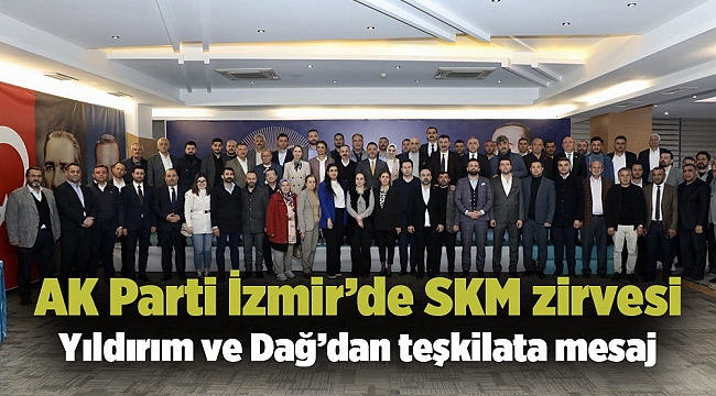 AK Parti İzmir’de SKM zirvesi