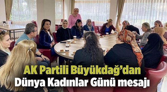 AK Partili Büyükdağ’dan Dünya Kadınlar Günü mesajı