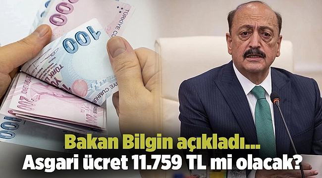 Bakan Bilgin açıkladı... Asgari ücret 11.759 TL mi olacak?