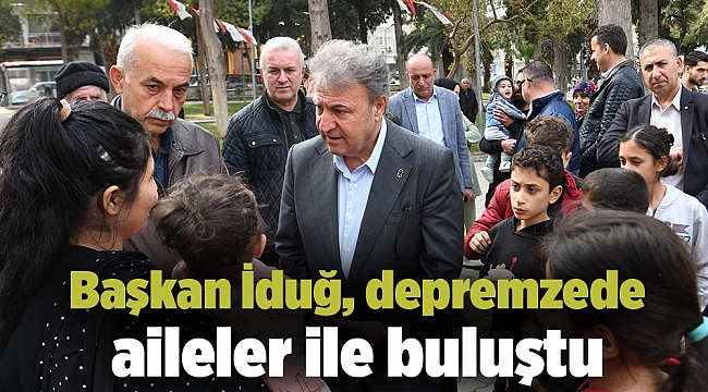 Başkan İduğ, depremzede aileler ile buluştu