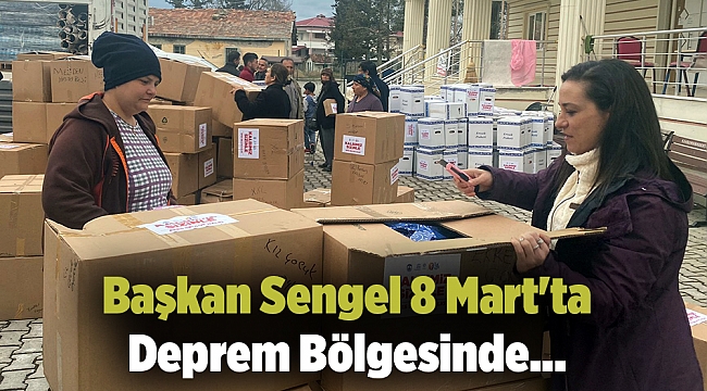 Başkan Sengel 8 Mart&#039;ta Deprem Bölgesinde...