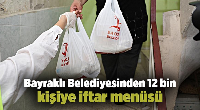 Bayraklı Belediyesinden 12 bin kişiye iftar menüsü
