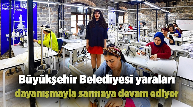 Büyükşehir Belediyesi yaraları dayanışmayla sarmaya devam ediyor