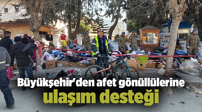 Büyükşehir'den afet gönüllülerine ulaşım desteği