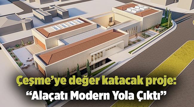 Çeşme’ye değer katacak proje: “Alaçatı Modern Yola Çıktı”