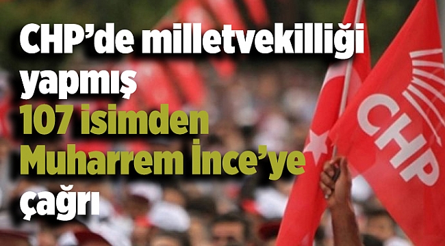 CHP’de milletvekilliği yapmış 107 isimden Muharrem İnce’ye çağrı