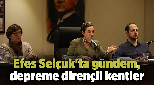 Efes Selçuk'ta gündem, depreme dirençli kentler