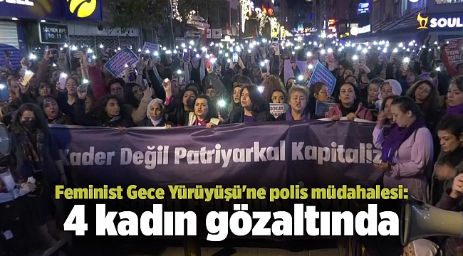 Feminist Gece Yürüyüşü'ne polis müdahalesi: 4 kadın gözaltında