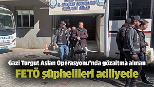 Gazi Turgut Aslan Operasyonu’nda gözaltına alınan FETÖ şüphelileri adliyede