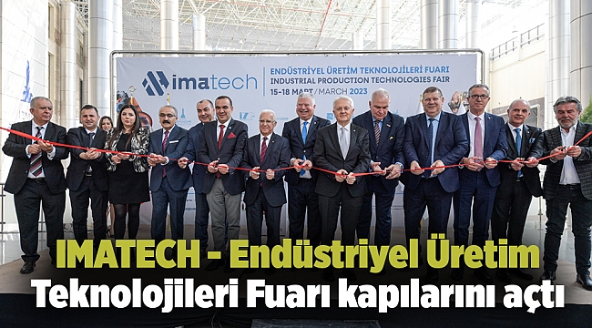 IMATECH - Endüstriyel Üretim Teknolojileri Fuarı kapılarını açtı