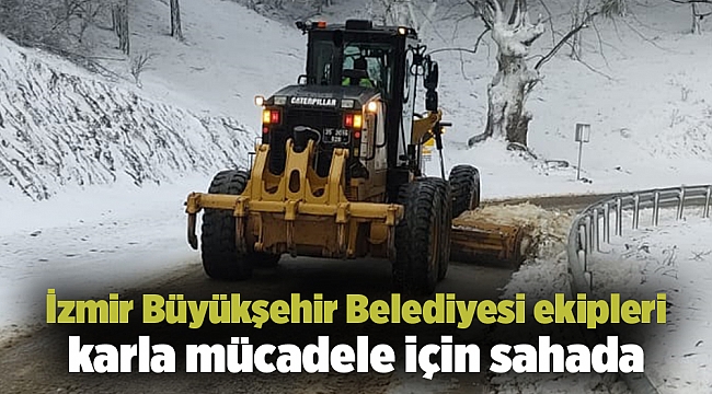 İzmir Büyükşehir Belediyesi ekipleri karla mücadele için sahada