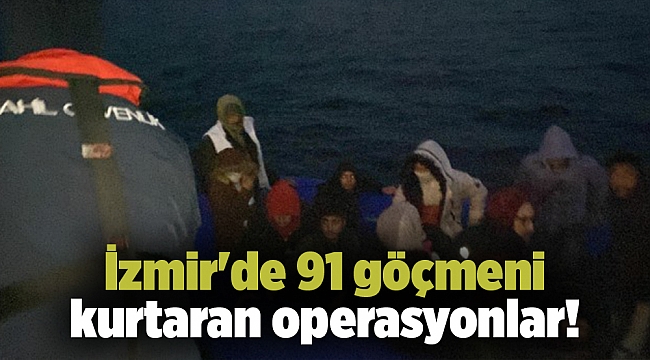 İzmir&#039;de 91 göçmeni kurtaran operasyonlar!
