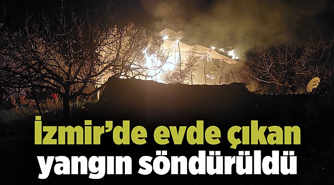 İzmir’de evde çıkan yangın söndürüldü
