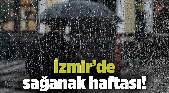İzmir’de sağanak haftası!