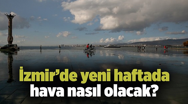 İzmir'de yeni haftada hava nasıl olacak?